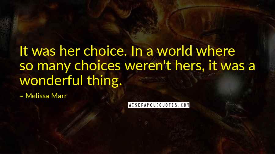 Melissa Marr Quotes: It was her choice. In a world where so many choices weren't hers, it was a wonderful thing.