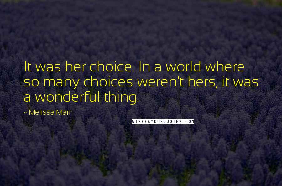 Melissa Marr Quotes: It was her choice. In a world where so many choices weren't hers, it was a wonderful thing.