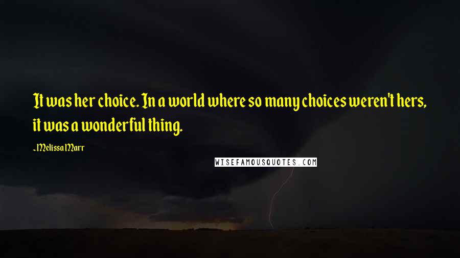 Melissa Marr Quotes: It was her choice. In a world where so many choices weren't hers, it was a wonderful thing.