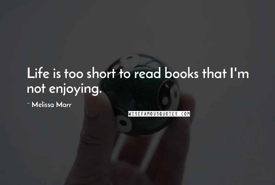 Melissa Marr Quotes: Life is too short to read books that I'm not enjoying.