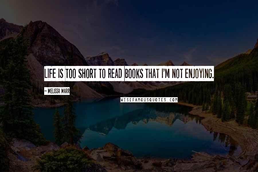 Melissa Marr Quotes: Life is too short to read books that I'm not enjoying.