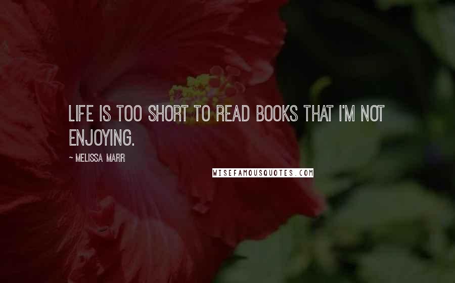 Melissa Marr Quotes: Life is too short to read books that I'm not enjoying.