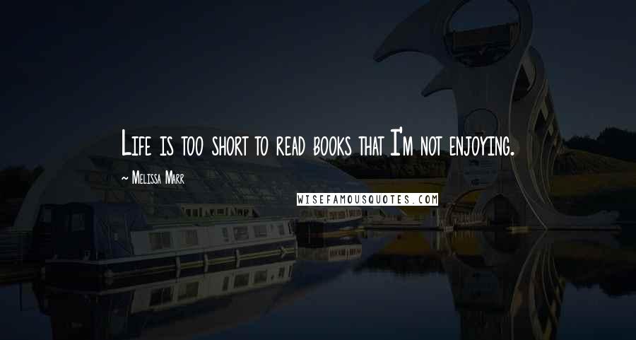 Melissa Marr Quotes: Life is too short to read books that I'm not enjoying.