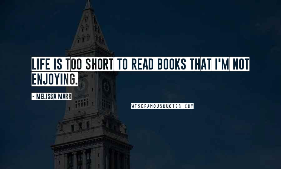 Melissa Marr Quotes: Life is too short to read books that I'm not enjoying.