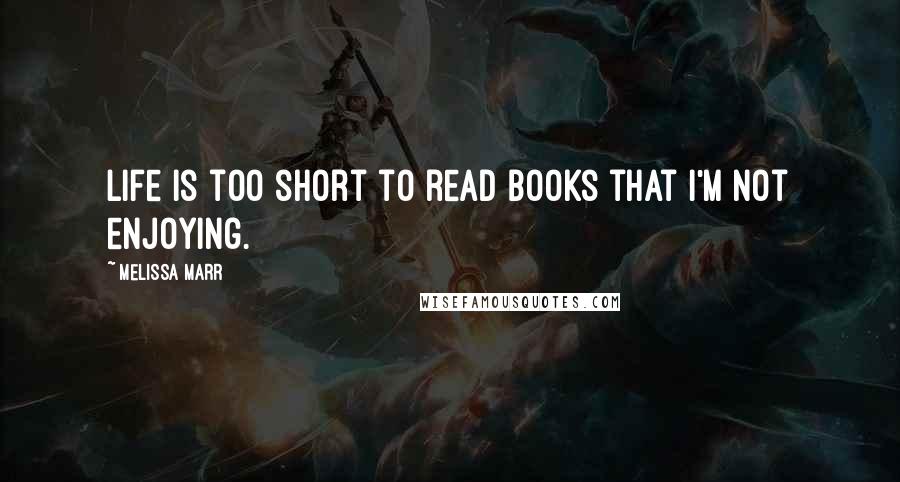 Melissa Marr Quotes: Life is too short to read books that I'm not enjoying.