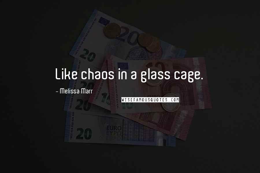 Melissa Marr Quotes: Like chaos in a glass cage.