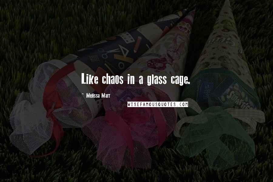 Melissa Marr Quotes: Like chaos in a glass cage.