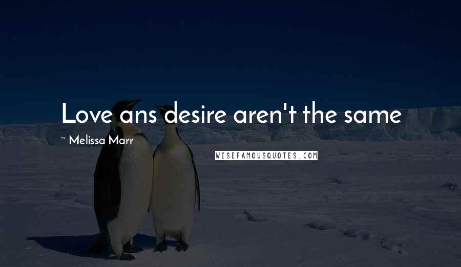 Melissa Marr Quotes: Love ans desire aren't the same