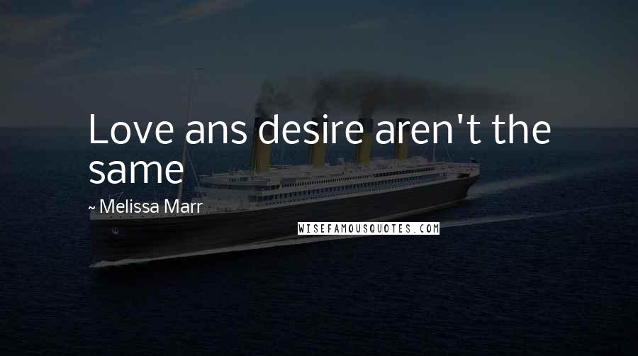 Melissa Marr Quotes: Love ans desire aren't the same