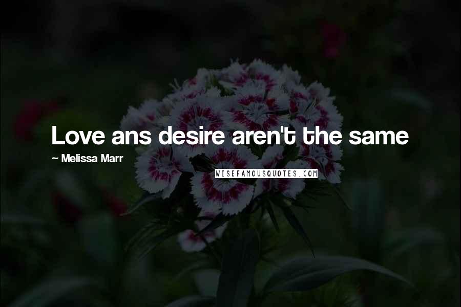 Melissa Marr Quotes: Love ans desire aren't the same