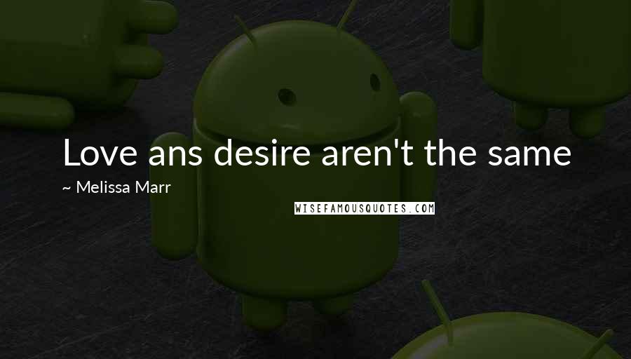 Melissa Marr Quotes: Love ans desire aren't the same
