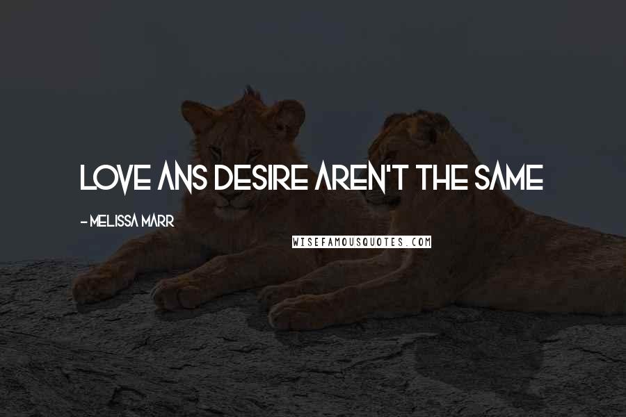 Melissa Marr Quotes: Love ans desire aren't the same