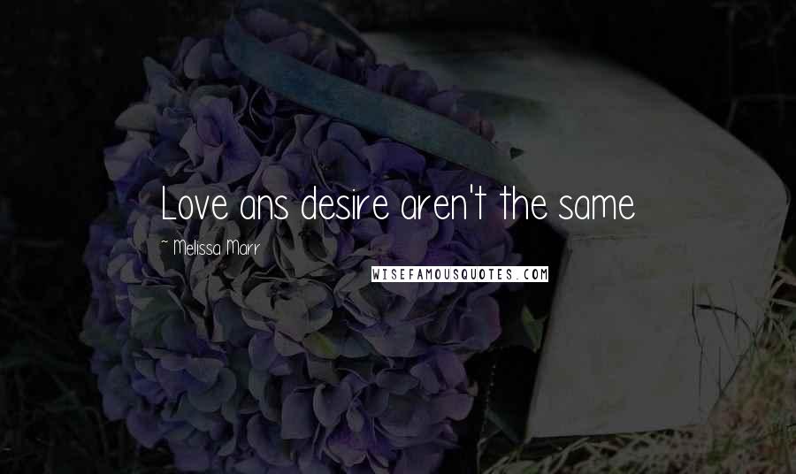 Melissa Marr Quotes: Love ans desire aren't the same