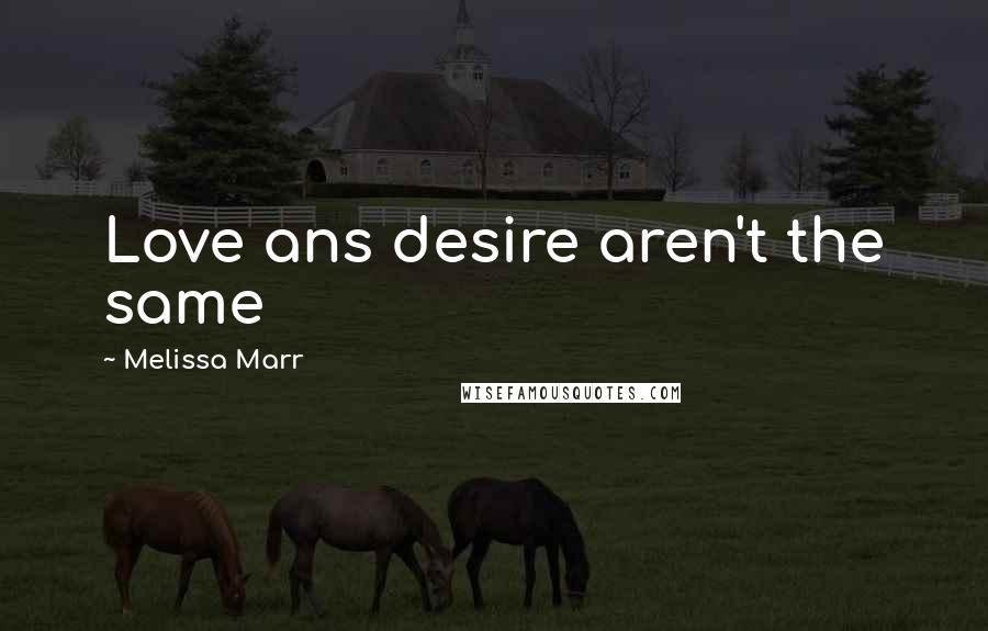 Melissa Marr Quotes: Love ans desire aren't the same