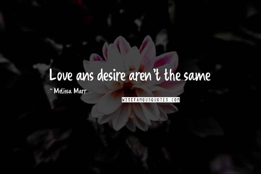 Melissa Marr Quotes: Love ans desire aren't the same