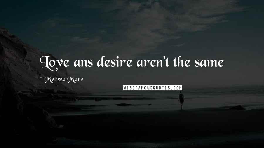 Melissa Marr Quotes: Love ans desire aren't the same