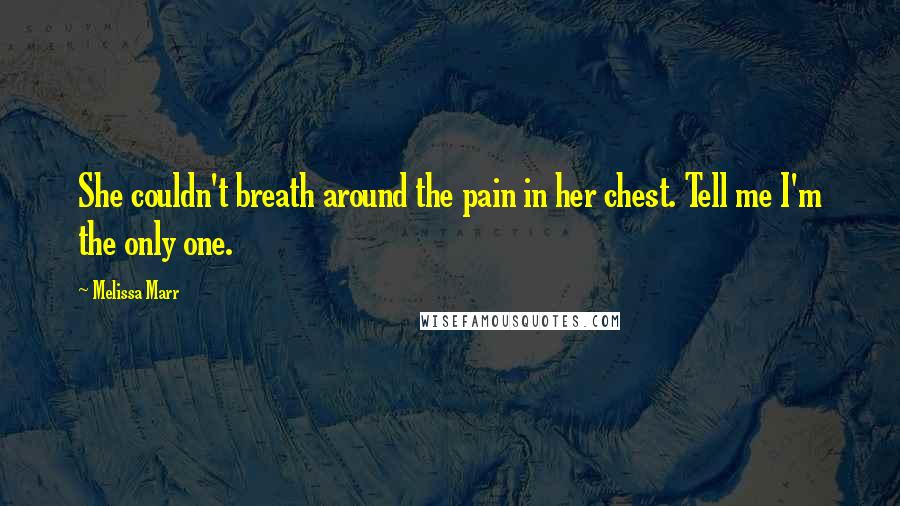 Melissa Marr Quotes: She couldn't breath around the pain in her chest. Tell me I'm the only one.