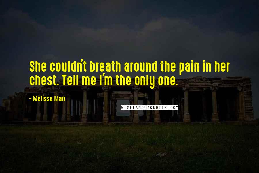 Melissa Marr Quotes: She couldn't breath around the pain in her chest. Tell me I'm the only one.