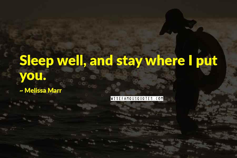 Melissa Marr Quotes: Sleep well, and stay where I put you.