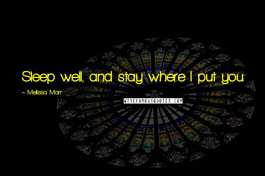 Melissa Marr Quotes: Sleep well, and stay where I put you.