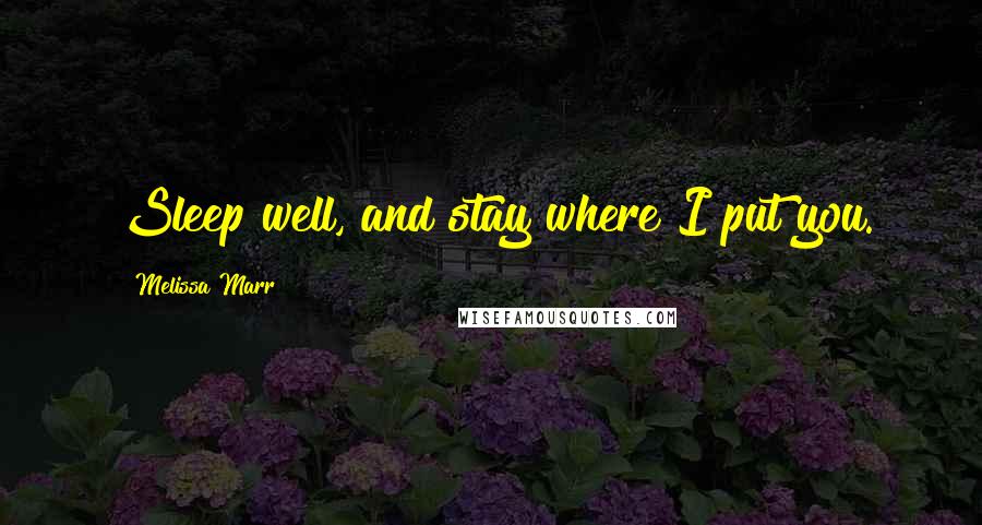 Melissa Marr Quotes: Sleep well, and stay where I put you.