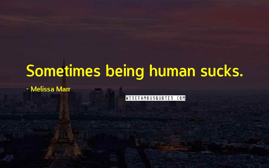 Melissa Marr Quotes: Sometimes being human sucks.