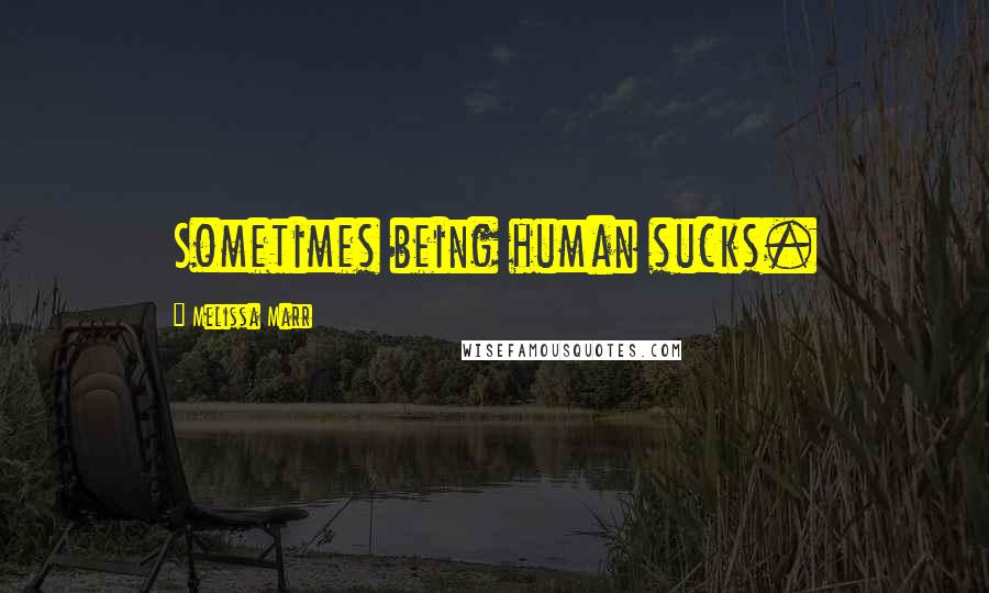 Melissa Marr Quotes: Sometimes being human sucks.