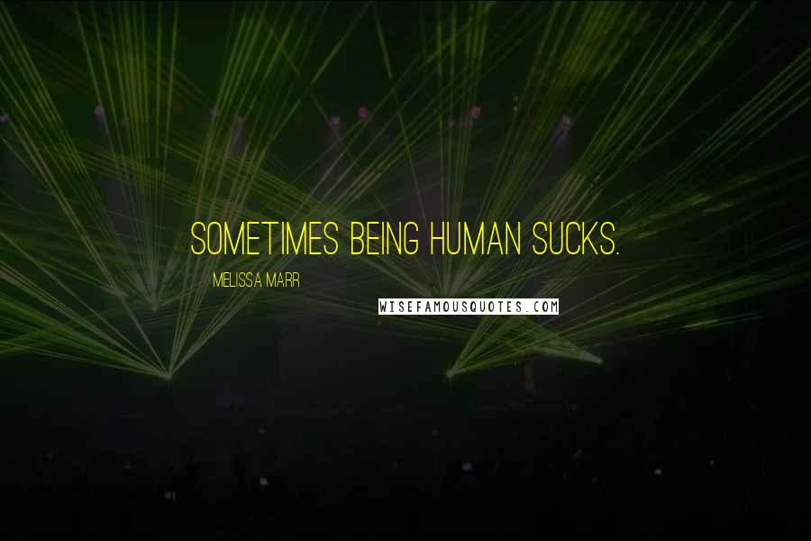 Melissa Marr Quotes: Sometimes being human sucks.