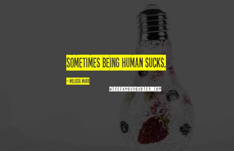 Melissa Marr Quotes: Sometimes being human sucks.
