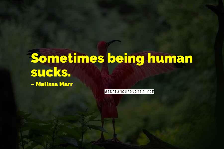 Melissa Marr Quotes: Sometimes being human sucks.