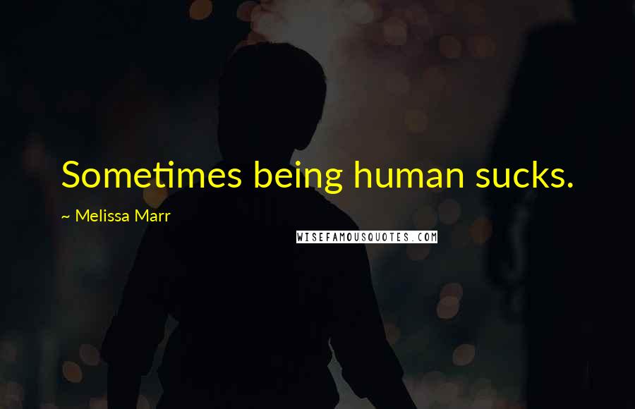 Melissa Marr Quotes: Sometimes being human sucks.