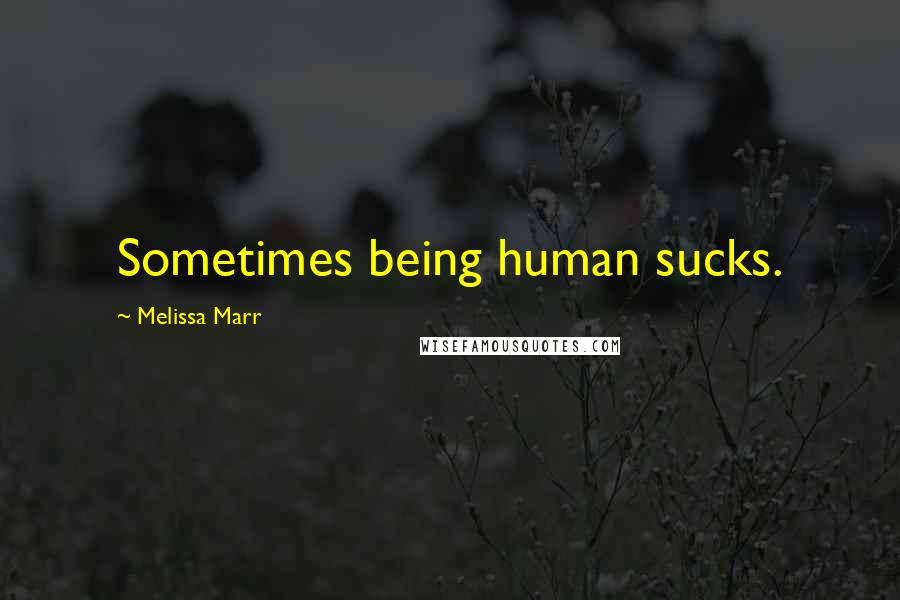 Melissa Marr Quotes: Sometimes being human sucks.