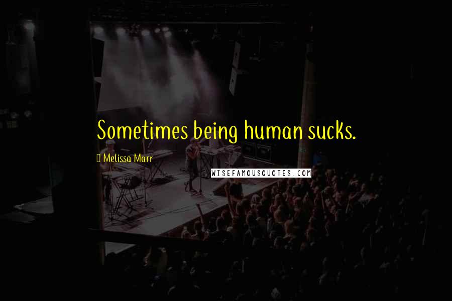 Melissa Marr Quotes: Sometimes being human sucks.