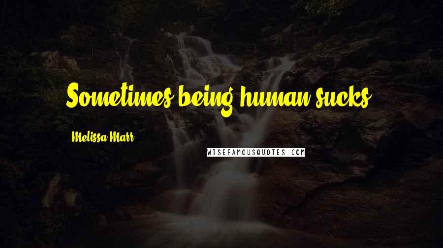 Melissa Marr Quotes: Sometimes being human sucks.