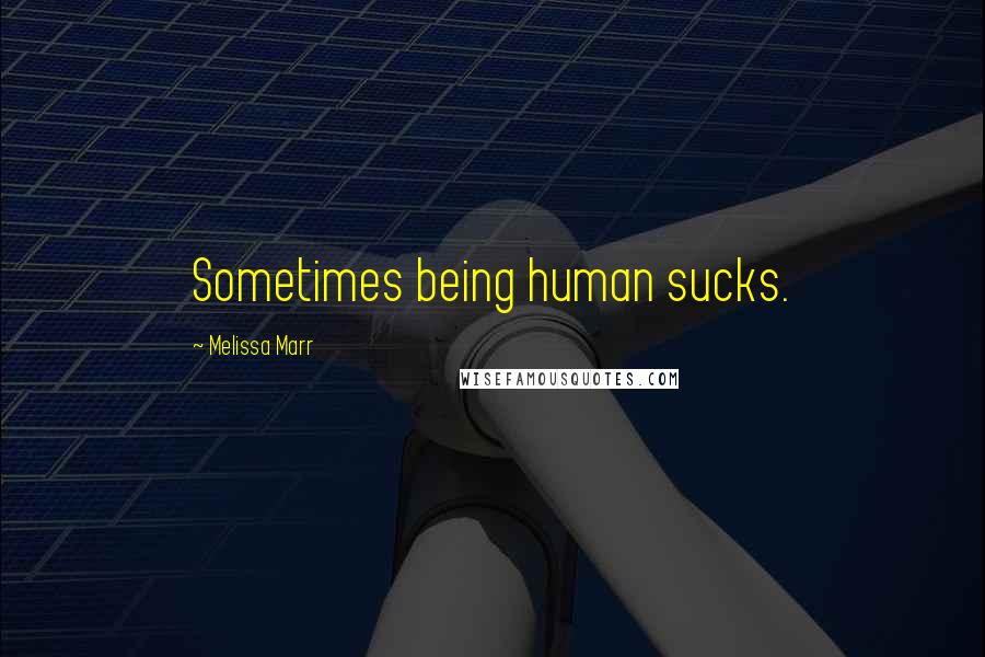 Melissa Marr Quotes: Sometimes being human sucks.