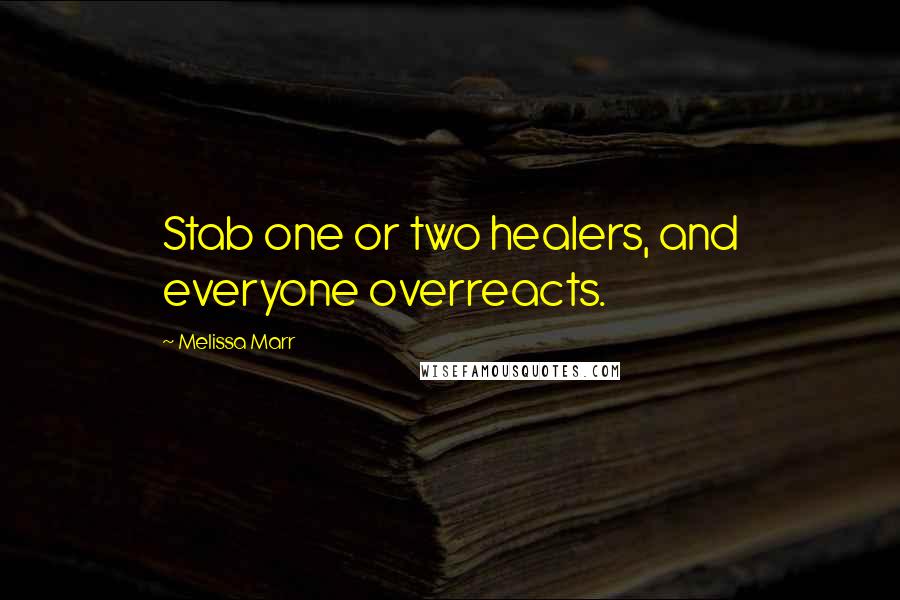 Melissa Marr Quotes: Stab one or two healers, and everyone overreacts.