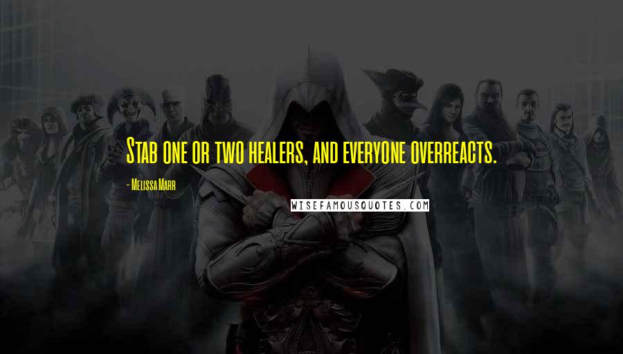 Melissa Marr Quotes: Stab one or two healers, and everyone overreacts.