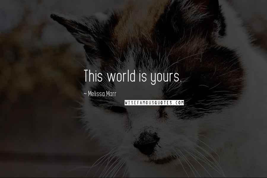 Melissa Marr Quotes: This world is yours.