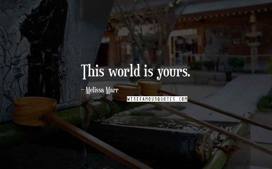 Melissa Marr Quotes: This world is yours.