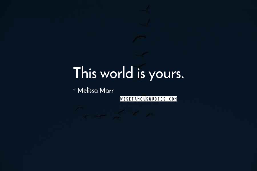 Melissa Marr Quotes: This world is yours.