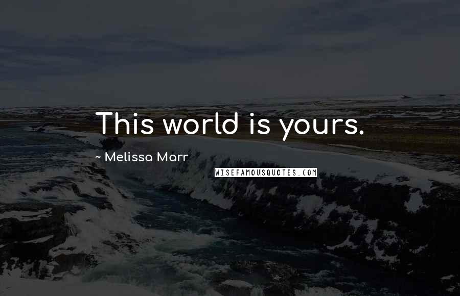 Melissa Marr Quotes: This world is yours.