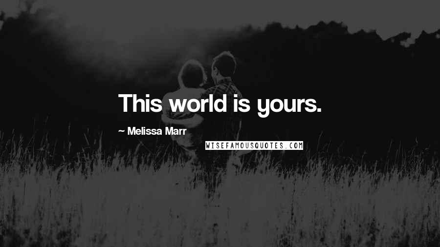 Melissa Marr Quotes: This world is yours.