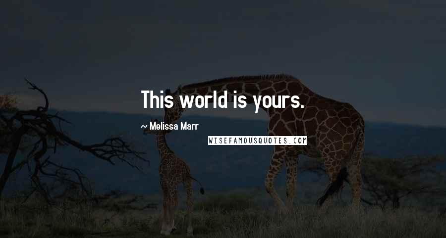 Melissa Marr Quotes: This world is yours.