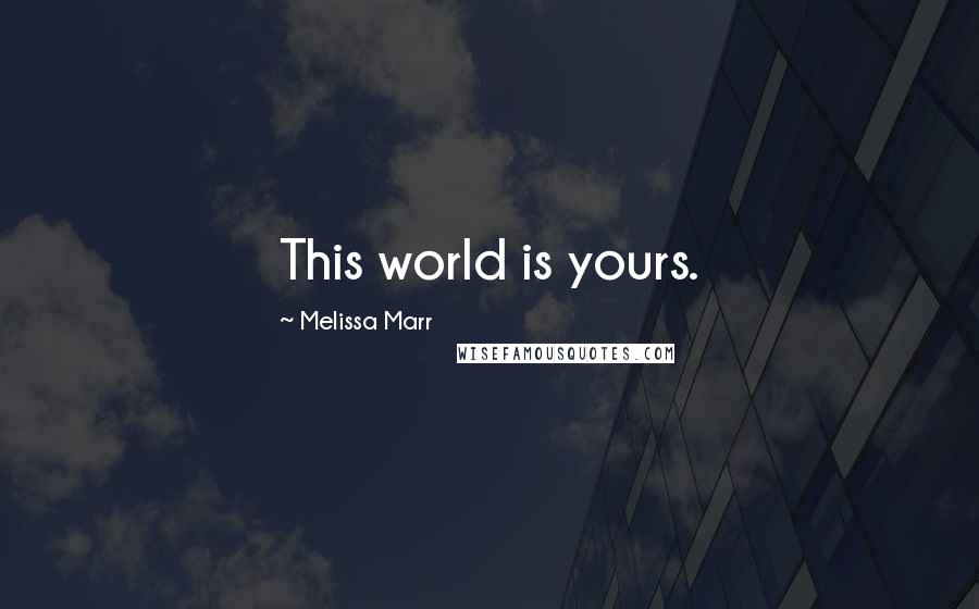 Melissa Marr Quotes: This world is yours.