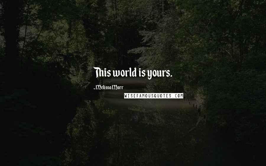 Melissa Marr Quotes: This world is yours.