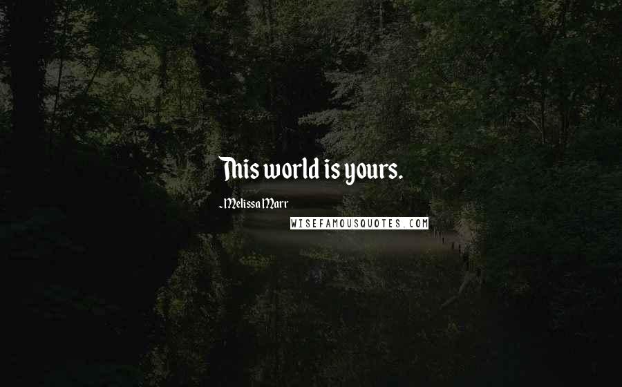 Melissa Marr Quotes: This world is yours.