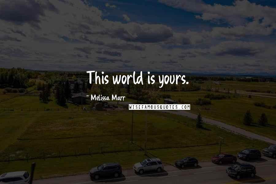 Melissa Marr Quotes: This world is yours.