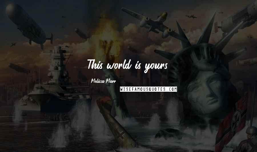 Melissa Marr Quotes: This world is yours.