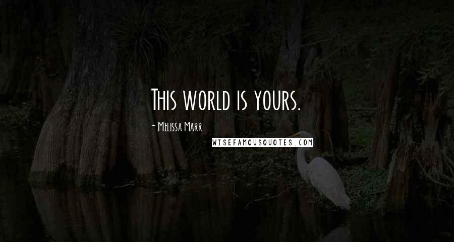 Melissa Marr Quotes: This world is yours.