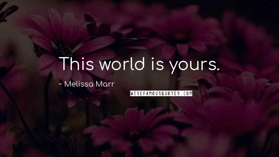 Melissa Marr Quotes: This world is yours.